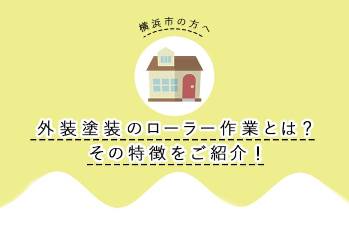 【横浜市の方へ】外装塗装のローラー作業とは？その特徴やメリットをご紹介！