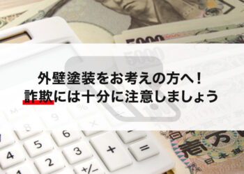 外壁塗装をお考えの方へ！詐欺には十分に注意しましょう