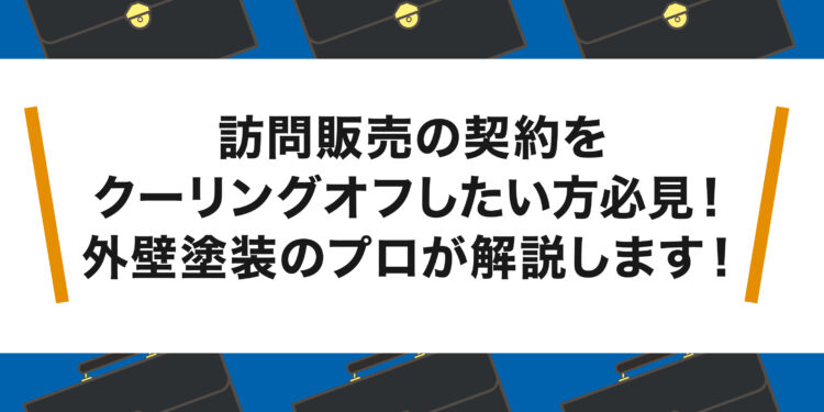 訪問販売の契約をクーリングオフしたい方必見！外壁塗装のプロが解説します！