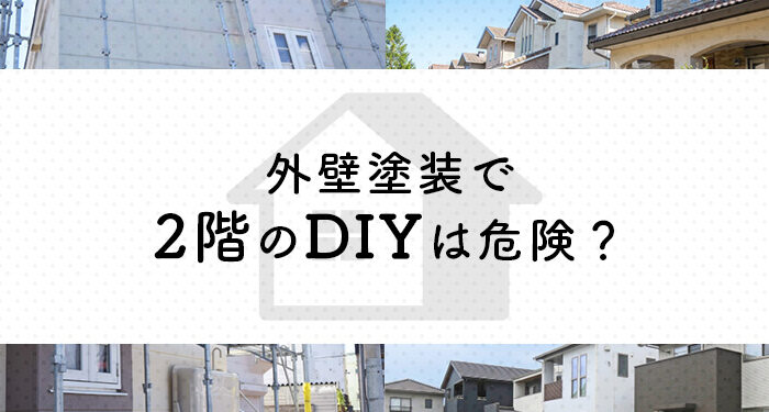 外壁塗装で2階のDIYは危険？プロが詳しく解説します！