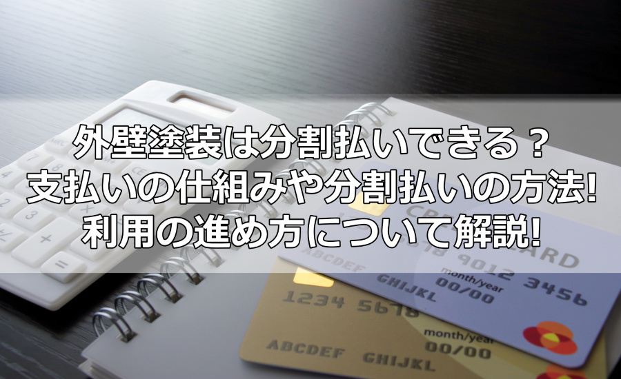 外壁塗装は分割払いできる？支払いの仕組みや分割払いの方法、利用の進め方について解説