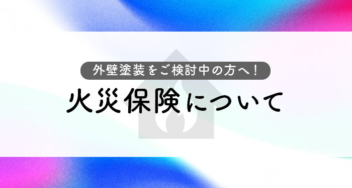 外壁塗装をご検討中の方へ！火災保険について解説します！