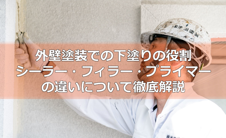 外壁塗装での下塗りの役割～シーラー・フィラー・プライマーの違いについて徹底解説