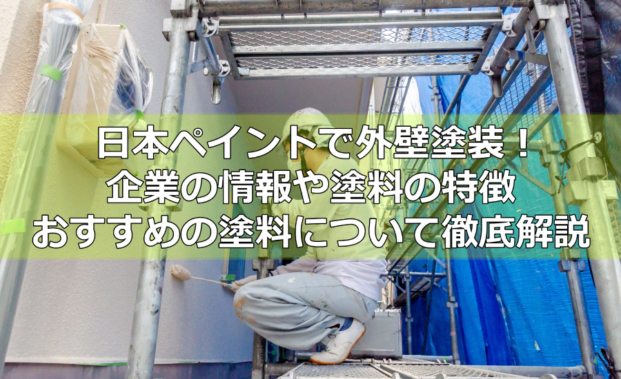日本ペイントで外壁塗装！企業の情報や塗料の特徴、おすすめの塗料について徹底解説