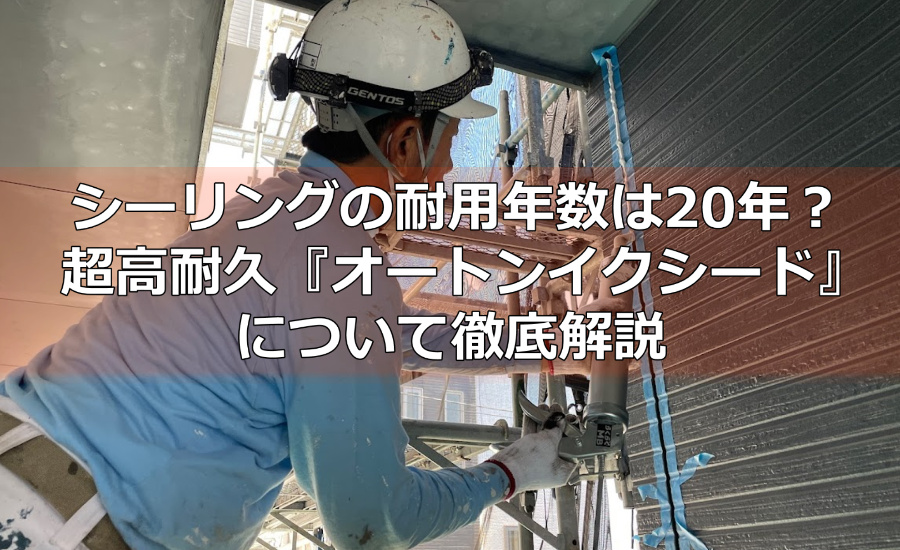 シーリングの耐用年数は20年？高耐久シーリング『オートンイクシード』について徹底解説