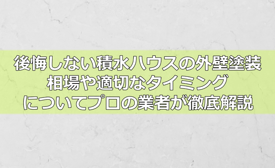 後悔しない積水ハウスの外壁塗装！相場・施工例・適切なタイミングについてプロの塗装業者が徹底解説