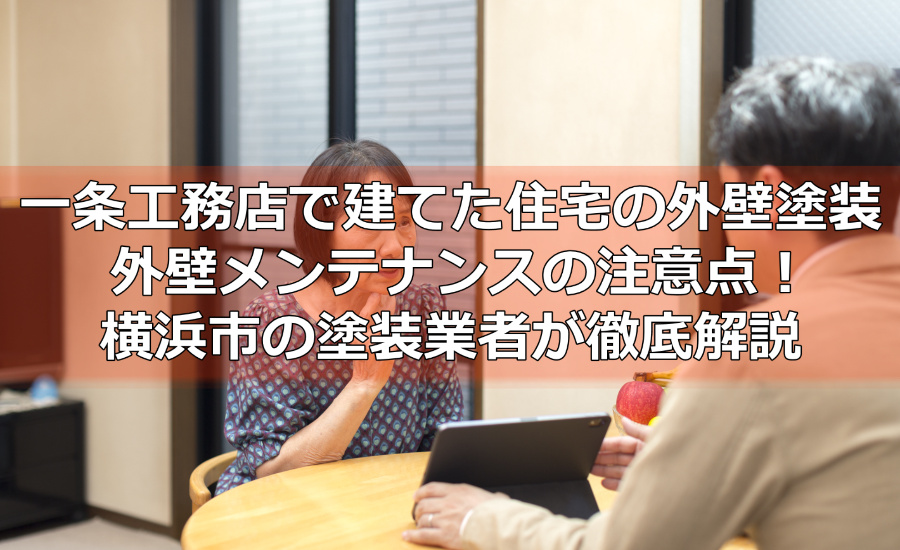 一条工務店で建てた住宅の外壁塗装・外壁メンテナンスの注意点！横浜市の塗装業者が徹底解説