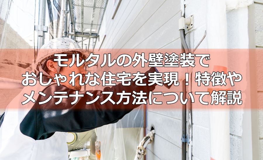 モルタルの外壁塗装でおしゃれな住宅を実現！特徴やメンテナンス方法について川崎市の塗装業者が徹底解説