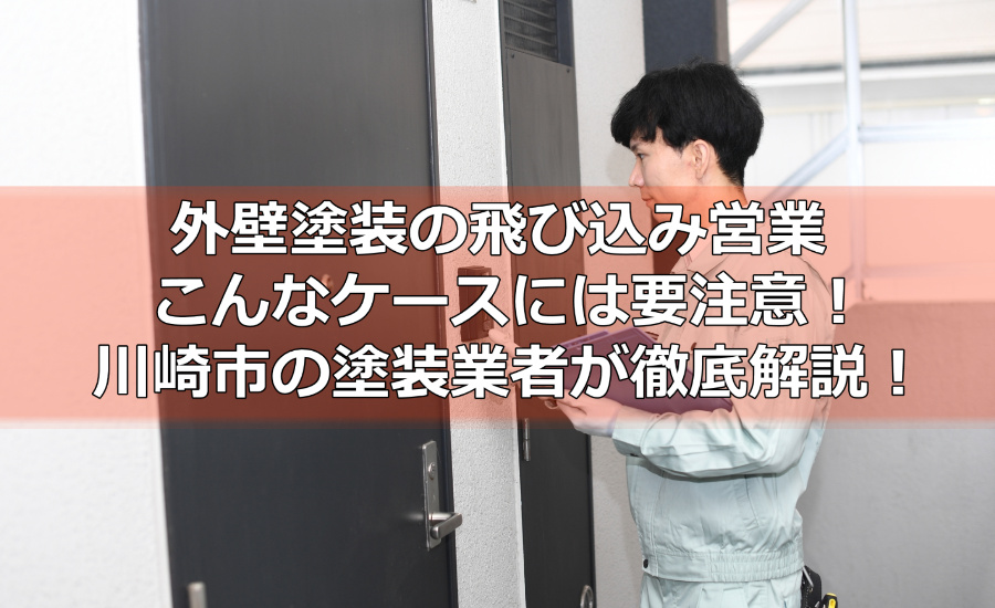 外壁塗装の飛び込み営業こんなケースには要注意！川崎市の塗装業者が徹底解説