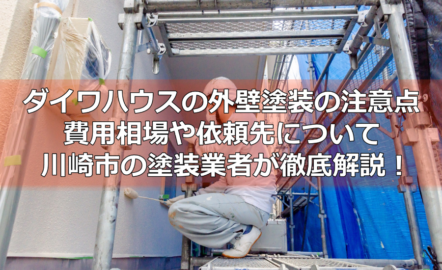 ダイワハウスの外壁塗装の注意点～費用相場や依頼先について川崎市の塗装業者が徹底解説