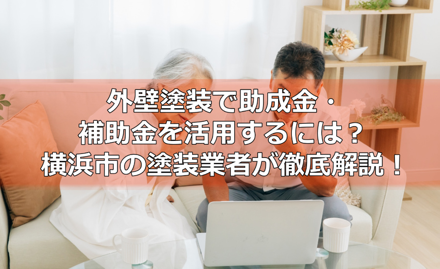 外壁塗装で助成金・補助金を活用するには？横浜市の塗装業者が徹底解説