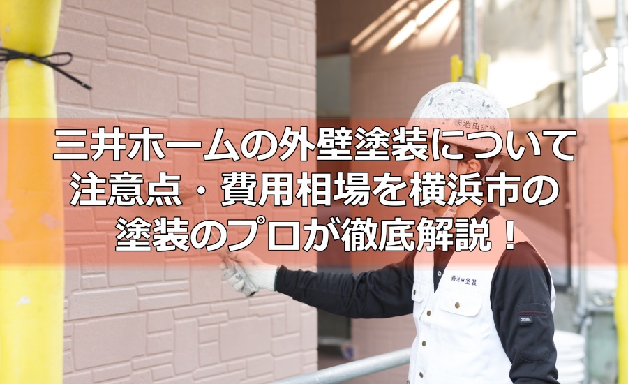 三井ホームの外壁塗装について～注意点・費用相場を横浜市の塗装のプロが徹底解説