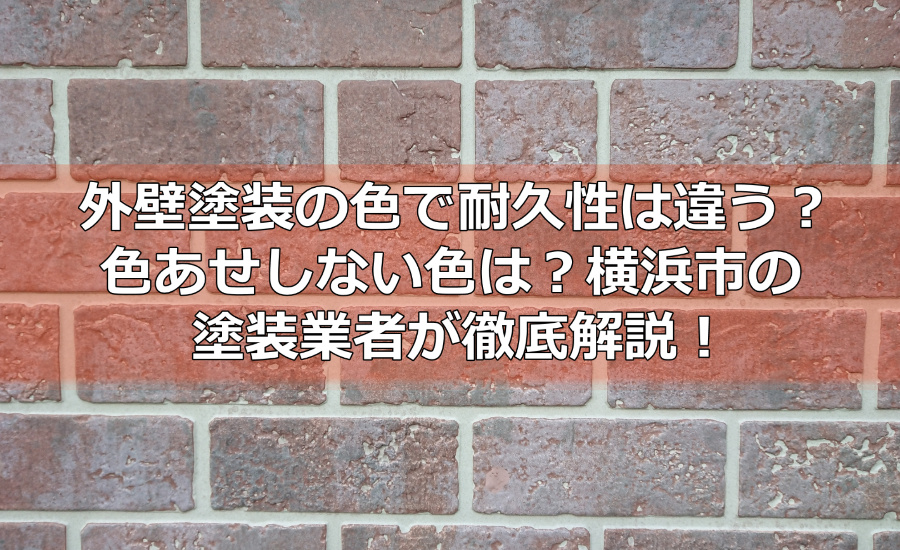 外壁塗装の色で耐久性は違う？色あせしない色は？横浜市の塗装業者が徹底解説