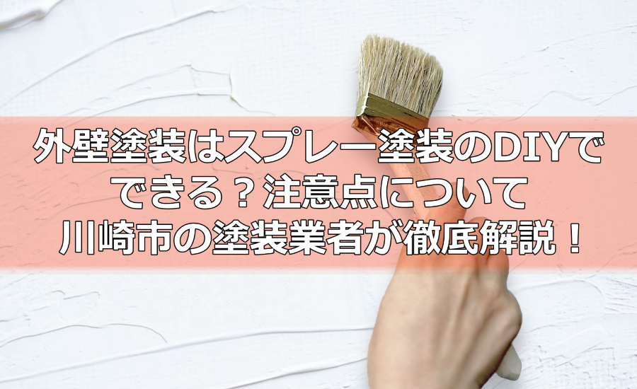 外壁塗装はスプレー塗装のDIYでできる？注意点について川崎市の塗装業者が徹底解説