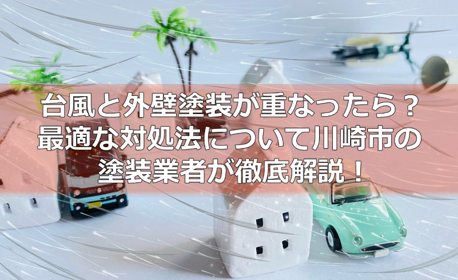 台風と外壁塗装が重なったら？最適な対処法について川崎市の塗装業者が徹底解説