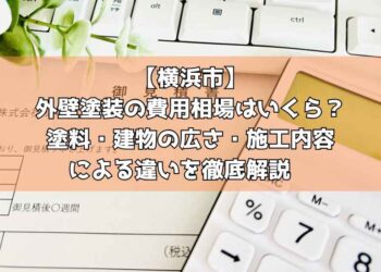【横浜市】外壁塗装の費用相場はいくら？塗料・建物の広さ・施工内容による違いを徹底解説　