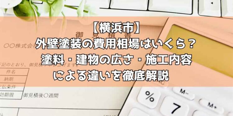 【横浜市】外壁塗装の費用相場はいくら？塗料・建物の広さ・施工内容による違いを徹底解説　