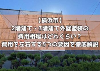 【横浜市】2階建て・3階建て外壁塗装の費用相場はどれくらい？費用を左右する5つの要因を徹底解説