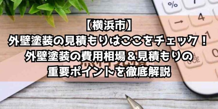 【横浜市】外壁塗装の見積もりはここをチェック！外壁塗装の費用相場＆見積もりの重要ポイントを徹底解説