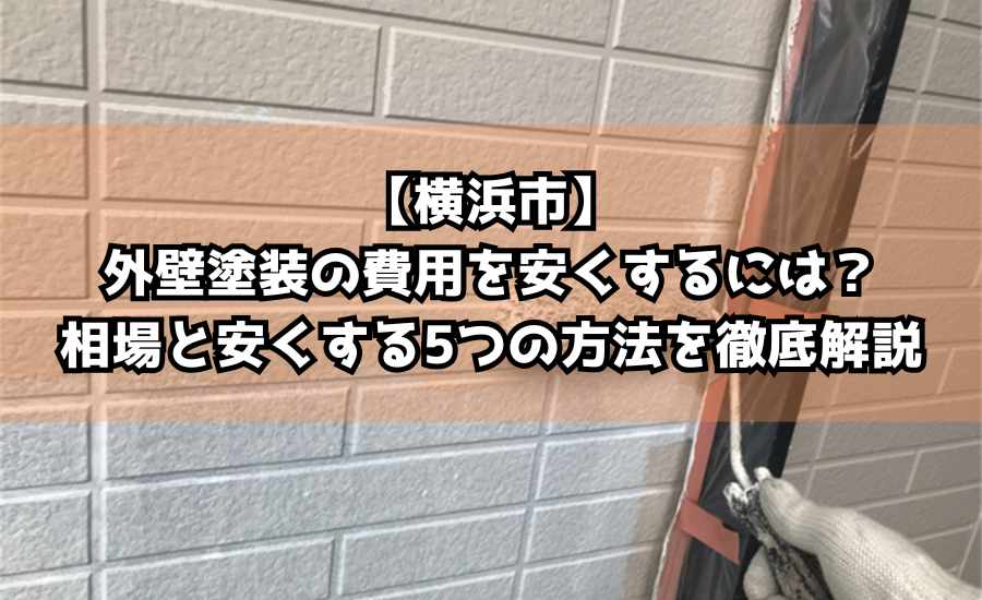 【横浜市】外壁塗装の費用を安くするには？相場と安くする5つの方法を徹底解説