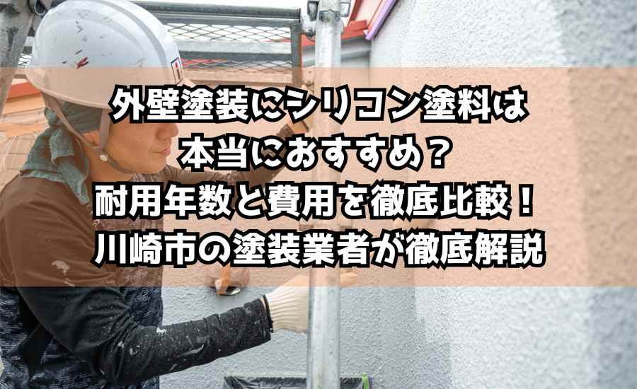 外壁塗装にシリコン塗料は本当におすすめ？耐用年数と費用を徹底比較！川崎市の塗装業者が徹底解説
