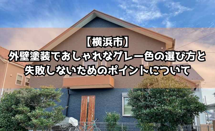 【横浜市】外壁塗装でおしゃれなグレー色の選び方と失敗しないためのポイントについて徹底解説