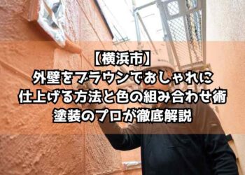 【横浜市】外壁をブラウンでおしゃれに仕上げる方法と色の組み合わせ術を塗装のプロが徹底解説