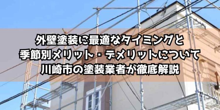 外壁塗装に最適なタイミングと季節別メリット・デメリットについて川崎市の塗装業者が徹底解説