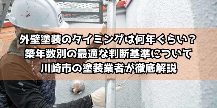外壁塗装のタイミングは何年ぐらい？築年数別の最適な判断基準について川崎市の塗装業者が徹底解説