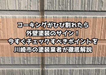コーキングがひび割れたら外壁塗装のサイン！今すぐチェックすべきポイントを川崎市の塗装業者が徹底解説