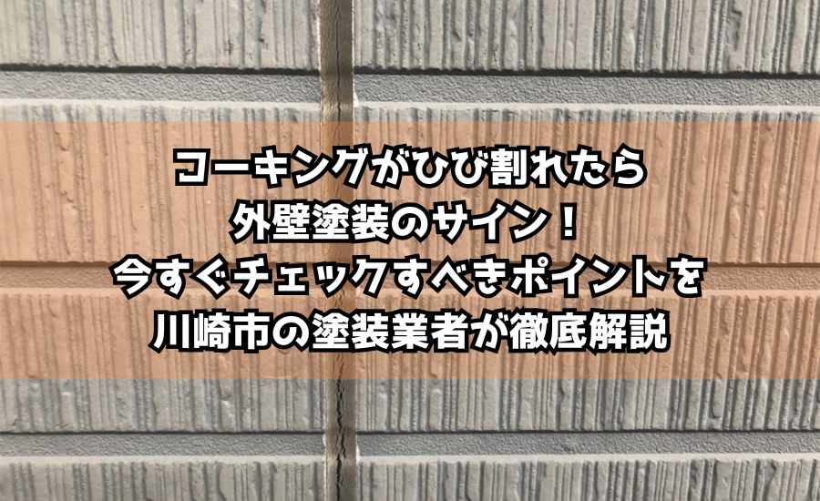 コーキングがひび割れたら外壁塗装のサイン！今すぐチェックすべきポイントを川崎市の塗装業者が徹底解説