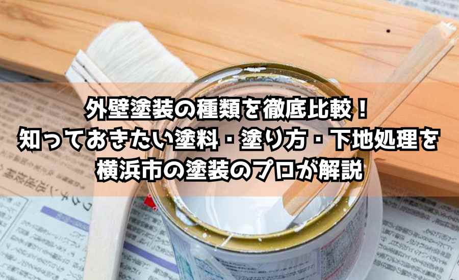 外壁塗装の種類を徹底比較！知っておきたい塗料・塗り方・下地処理を横浜市の塗装のプロが解説