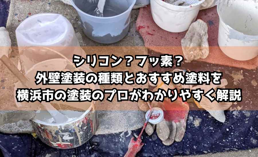 シリコン？フッ素？外壁塗装の種類とおすすめ塗料を横浜市の塗装のプロがわかりやすく解説