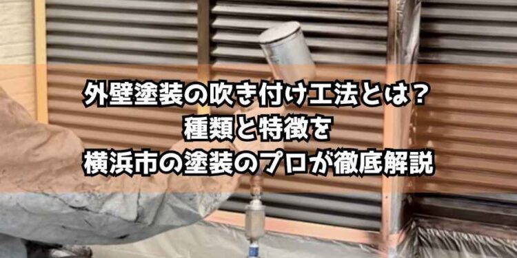 外壁塗装の吹き付け工法とは？種類と特徴を横浜市の塗装のプロが徹底解説