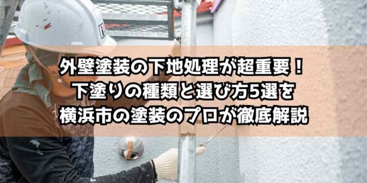 外壁塗装の下地処理が超重要！下塗りの種類と選び方5選を横浜市の塗装のプロが徹底解説