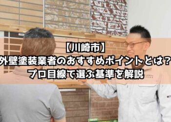 【川崎市】外壁塗装業者のおすすめポイントとは？プロ目線で選ぶ基準を解説