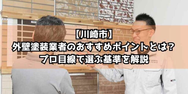 【川崎市】外壁塗装業者のおすすめポイントとは？プロ目線で選ぶ基準を解説