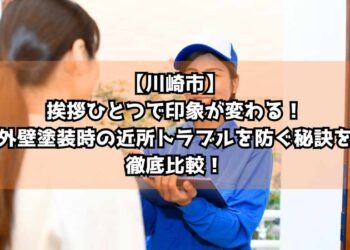 【川崎市】挨拶ひとつで印象が変わる！外壁塗装時の近所トラブルを防ぐ秘訣を徹底比較！