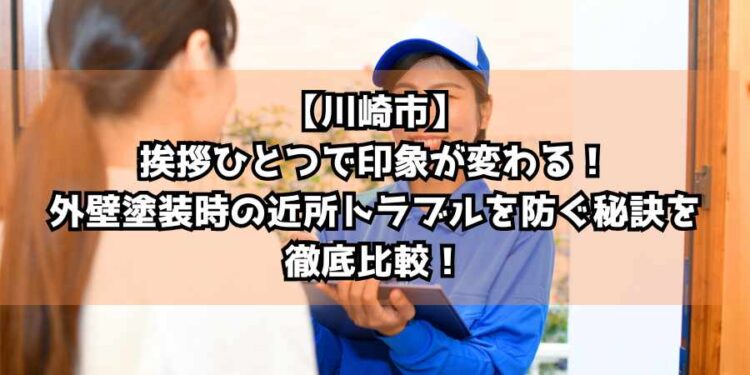 【川崎市】挨拶ひとつで印象が変わる！外壁塗装時の近所トラブルを防ぐ秘訣を徹底比較！