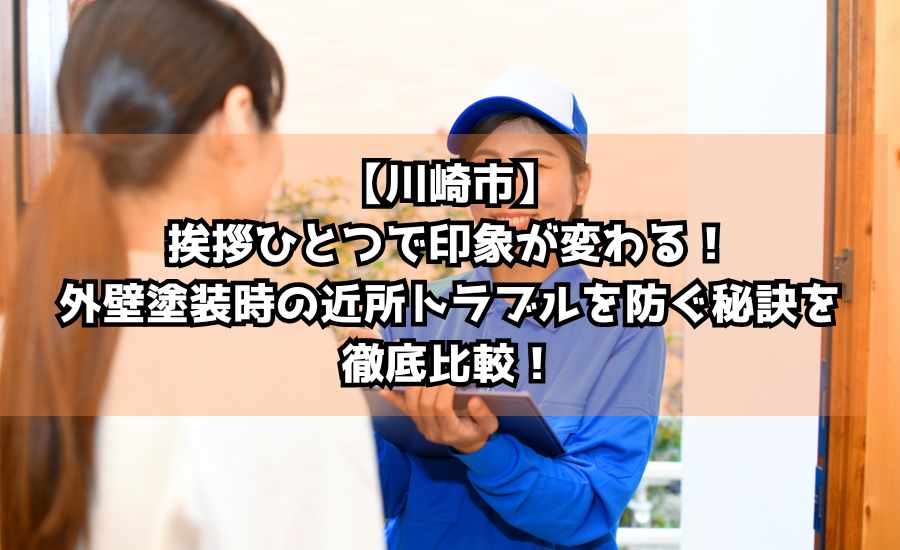 【川崎市】挨拶ひとつで印象が変わる！外壁塗装時の近所トラブルを防ぐ秘訣を徹底比較！