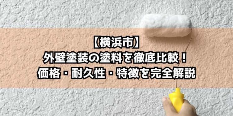 【横浜市】外壁塗装の塗料を徹底比較！価格・耐久性・特徴を完全解説