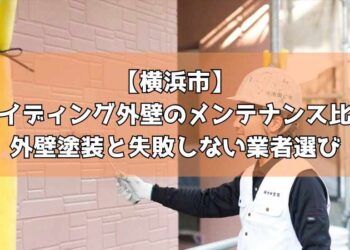 【横浜市】サイディング外壁のメンテナンス比較｜外壁塗装と失敗しない業者選び