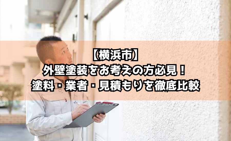 【横浜市】外壁塗装をお考えの方必見！塗料・業者・見積もりを徹底比較