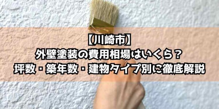 【川崎市】外壁塗装の費用相場はいくら？坪数・築年数・建物タイプ別に徹底解説
