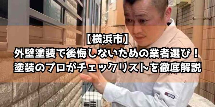 【横浜市】外壁塗装で後悔しないための業者選び！塗装のプロがチェックリストを徹底解説