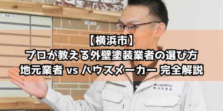 【横浜市】プロが教える外壁塗装業者の選び方｜地元業者 vs ハウスメーカー 完全解説