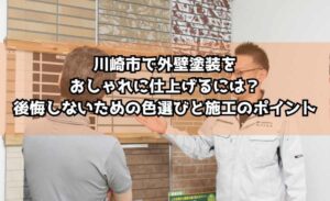 川崎市で外壁塗装をおしゃれに仕上げるには?後悔しないための色選びと施工のポイント