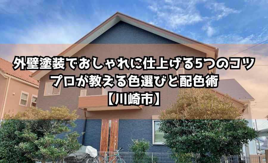 外壁塗装でおしゃれに仕上げる5つのコツ|プロが教える色選びと配色術【川崎市】
