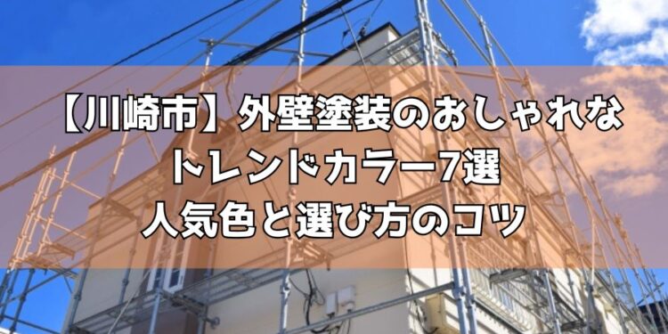 【川崎市】外壁塗装のおしゃれなトレンドカラー7選｜人気色と選び方のコツ
