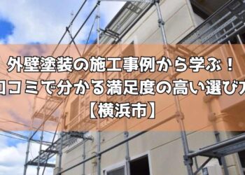 外壁塗装の施工事例から学ぶ！口コミで分かる満足度の高い選び方【横浜市】
